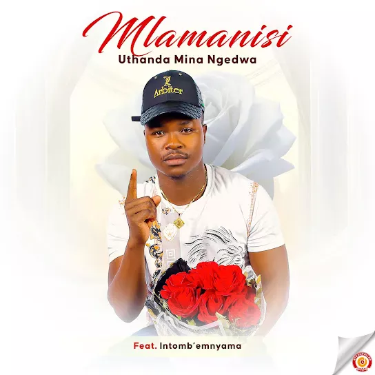 Mlamanisi – UTHANDA MINA NGEDWA Ft. INTOMBE’MNYAMA